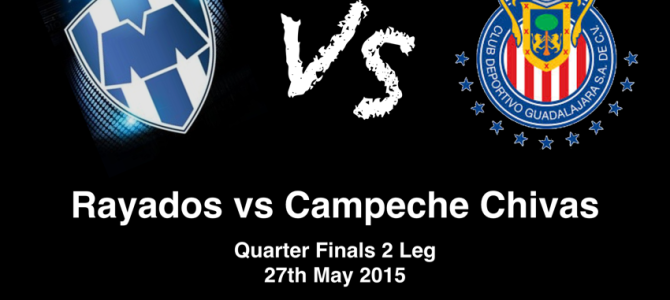 Rayados Vs Chivas Campeche (Quarter Finals 2nd leg) 23/05/15